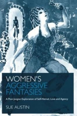 Women's Aggressive Fantasies: A Post-Jungian Exploration of Self-Hatred, Love