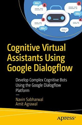 Cognitive Virtual Assistants Using Google Dialogflow Develop Complex Cognitive 