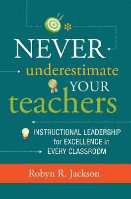 Never Underestimate Your Teachers: Instructional Leadership for Excellenc - GOOD