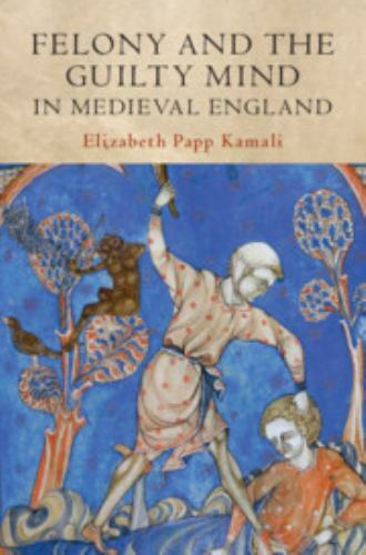 Studies in Legal History Ser.: Felony and the Guilty Mind in Medieval ...