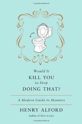 Would It Kill You to Stop Doing That A Modern Guide to Manners Hardcover