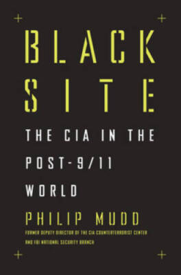 Black Site: The CIA in the Post-9/11 World - Hardcover By Mudd, Philip - GOOD