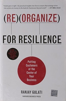 REORGANIZE FOR RESILIENCE: PUTTING CUSTOMERS AT THE CENTER By Ranjay Gulati NEW