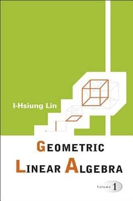 Geometric Linear Algebra (Volume 1) by I-Hsiung Lin: New