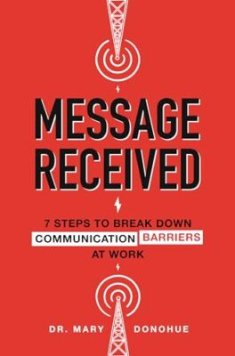 Message Received: 7 Steps to Break Down Communication Barriers