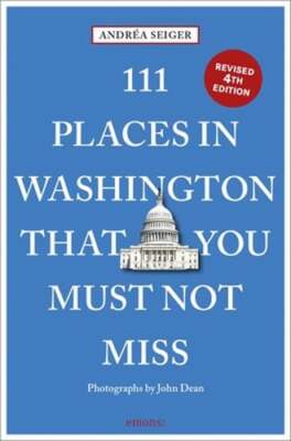 111 Places in Washington, DC That You Must Not Miss by Andrea Seiger: New