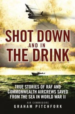 Shot Down and in the Drink: True Stories of RAF and Commonwealth Air - VERY GOOD