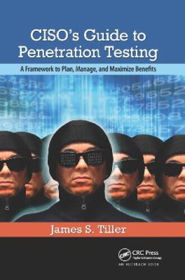 CISO's Guide to Penetration Testing: A Framework to Plan, Manage, and Maximize