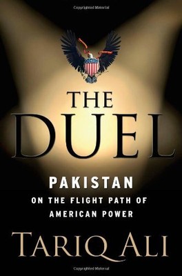 THE DUEL: PAKISTAN ON THE FLIGHT PATH OF AMERICAN POWER By Tariq Ali - Hardcover