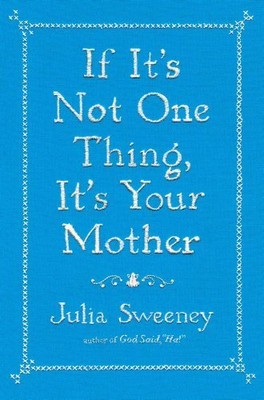 IF IT'S NOT ONE THING, IT'S YOUR MOTHER By Julia Sweeney - Hardcover *BRAND NEW*