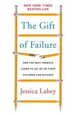 The Gift of Failure: How the Best Parents Learn to Let Go So Their Children Can