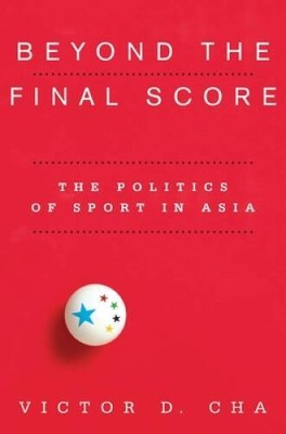 Beyond the Final Score: The Politics of Sport in Asia (Contemporary - ACCEPTABLE