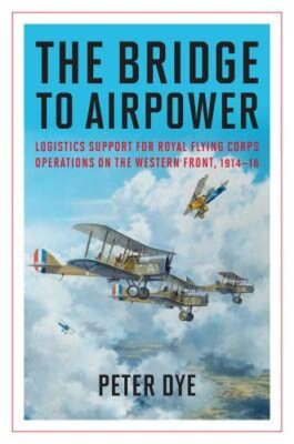 The Bridge to Airpower: Logistics Support for Royal Flying Corps Operations on
