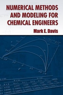 NUMERICAL METHODS AND MODELING FOR CHEMICAL ENGINEERS By Davis Mark E. Phdc NEW