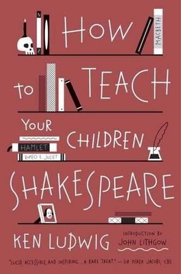 Ken Ludwig How to Teach Your Children Shakespeare (Paperback)