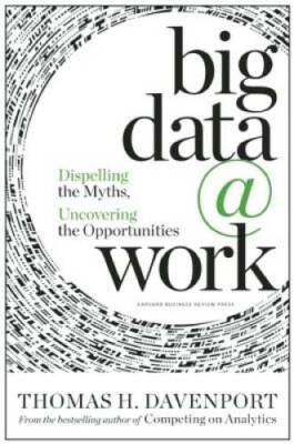 Big Data at Work: Dispelling the Myths, Uncovering the Opportunities - GOOD
