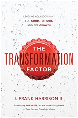 THE TRANSFORMATION FACTOR: LEADING YOUR COMPANY FOR GOOD, By J. Frank Harrison
