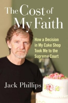 The Cost of My Faith: How a Decision in My Cake Shop Took Me to the Supreme: New