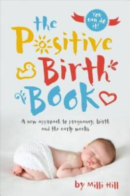 The Positive Birth Book: A New Approach to Pregnancy, Birth and the - VERY GOOD