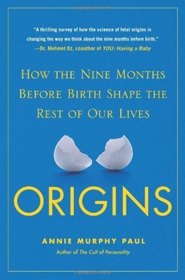 Origins: How the Nine Months Before Birth Shape the Rest of Our Lives by Paul, 