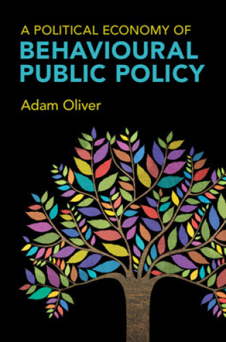 A Political Economy Of Behavioural Public Policy By Oliver, Adam Neuf