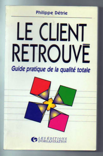 Philippe Detrie, Le Client RetrouvÃ©,Â  Les Editions D'Organisation
