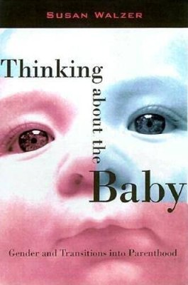 Thinking about the Baby: Gender and Transitions into Parenthood (Women In - GOOD