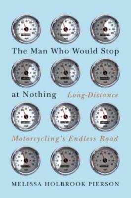 The Man Who Would Stop at Nothing: Long-Distance Motorcycling's  - VERY GOOD