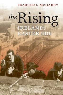 The Rising: Ireland: Easter 1916 - Hardcover By McGarry, Fearghal - GOOD