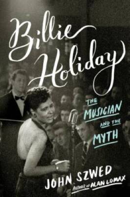 Billie Holiday: The Musician and the Myth - Hardcover By Szwed, John - VERY GOOD