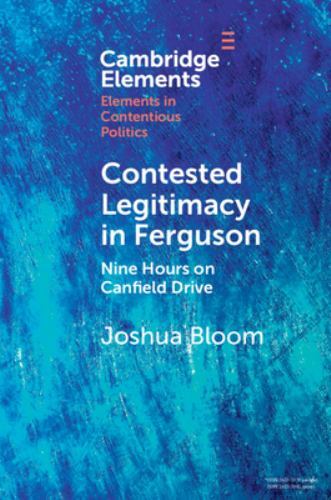 Elements in Contentious Politics Ser.: Contested Legitimacy in Ferguson ...