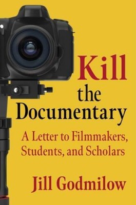 Kill the Documentary: A Letter to Filmmakers, Students, and Scholars (Inv - GOOD