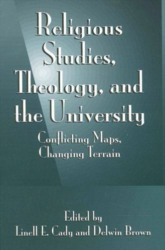 Religious Studies, Theology, and the University : Conflicting Maps ...