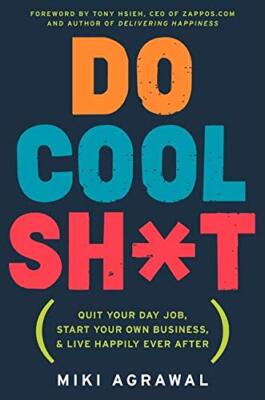 Do Cool Sh*t: Quit Your Day Job, Start Your Own Business, and Li