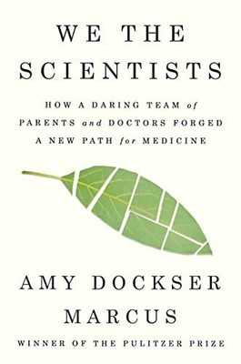 We the Scientists: How a Daring Team of Parents and Doctors Forged a New Path f