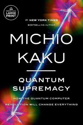 Quantum Supremacy: How the Quantum Computer Revolution Will Change Everything