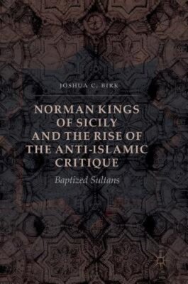 Norman Kings of Sicily and the Rise of the Anti-Islamic Critique: Baptized: New