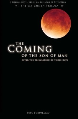 THE COMING OF THE SON OF MAN: AFTER THE TRIBULATION OF By Paul . Bortolazzo *VG*