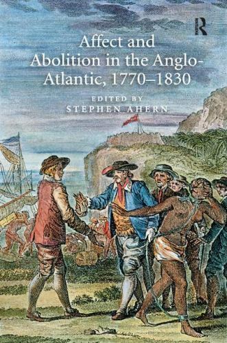 Affect and Abolition in the Anglo-Atlantic, 1770-1830 by Stephen Ahern ...