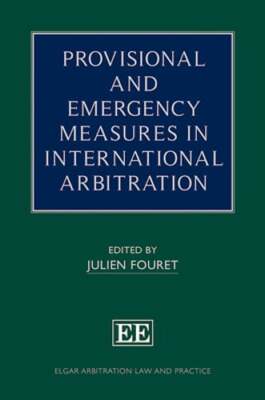 Provisional and Emergency Measures in International Arbitration by Julien Fouret