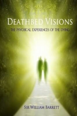 Deathbed Visions: The Psychical Experiences Of The Dying by Barrett, William,...