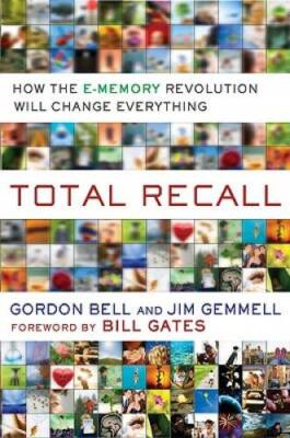 Total Recall: How the E-Memory Revolution Will Change Everything - GOOD