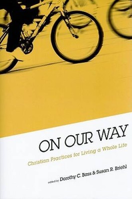 On Our Way: Christian Practices for Living a Whole Life By Dorothy Bass - GOOD
