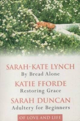 OF LOVE AND LIFE: BY BREAD ALONE  RESTORING GRACE  ADULTERY FOR BEGINNE - GOOD