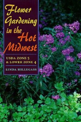 Flower Gardening in the Hot Midwest: USDA ZONE 5 AND LOWER ZONE 4 - GOOD