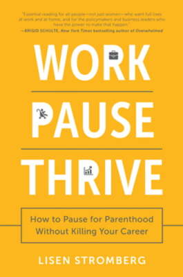 Work Pause Thrive: How to Pause for Parenthood Without Killing Your Career: New