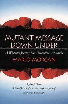 Mutant Message Down Under: A Woman's Journey into Dreamtime Australia by Morgan