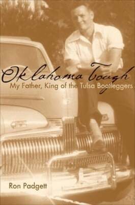 Oklahoma Tough: My Father, King of the Tulsa Bootleggers by Ron Padgett: New