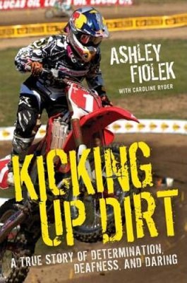 Kicking Up Dirt: A True Story of Determination, Deafness, and Daring - VERY GOOD