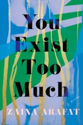You Exist Too Much by Zaina Arafat: New